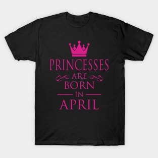 PRINCESS BIRTHDAY PRINCESSES ARE BORN IN APRIL T-Shirt